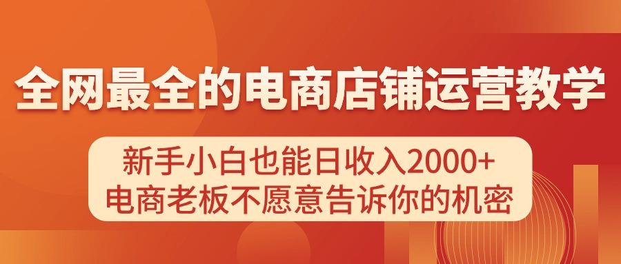 电商店铺运营教学，新手小白也能日收入2000+，电商老板不愿意告诉你的机密-百货大全