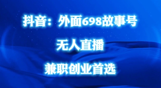 外面698的抖音民间故事号无人直播，全民都可操作，不需要直人出镜【揭秘】-百货大全