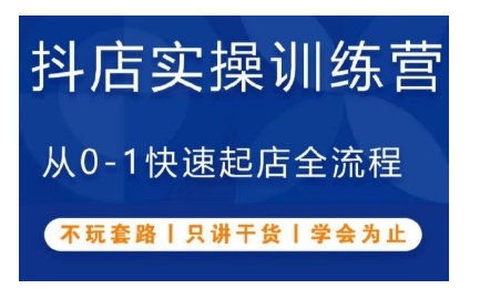 抖音小店实操训练营，从0-1快速起店全流程，不玩套路，只讲干货，学会为止-百货大全