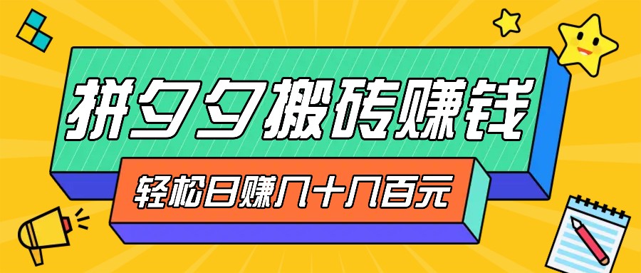 拼夕夕搬砖零撸新手小白可做,三重获利稳稳变现,无脑操作日入几十几百元-百货大全