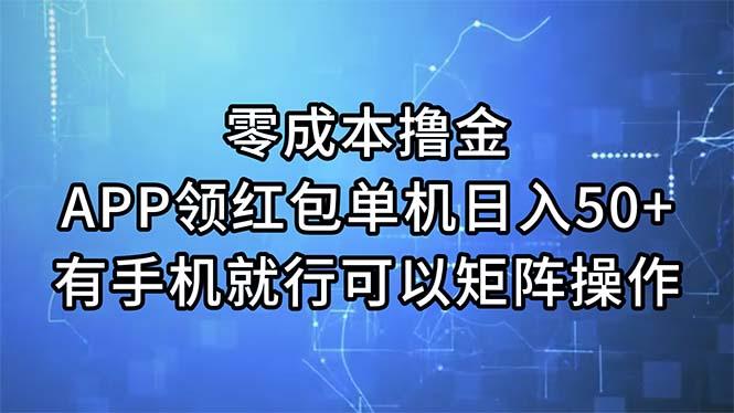 零成本撸金，APP领红包，单机日入50+，有手机就行，可以矩阵操作-百货大全