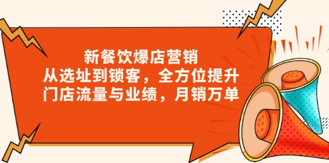 新 餐饮爆店营销，从选址到锁客，全方位提升门店流量与业绩，月销万单-百货大全