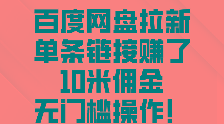 百度网盘拉新，单条链接赚了10米佣金，无门槛操作！-百货大全