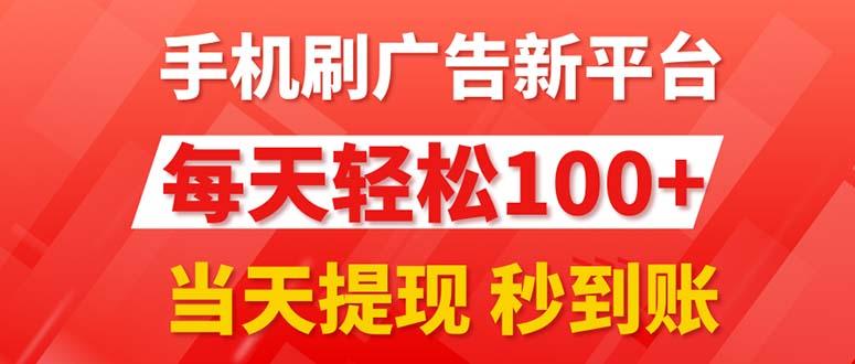 手机刷广告新平台3.0，每天轻松100+，当天提现 秒到账-百货大全