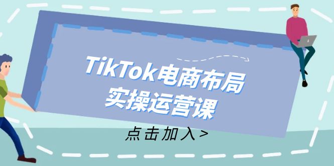 TikTok电商布局实操运营课：从新手到精通，成为TikTok带货运营高手-百货大全