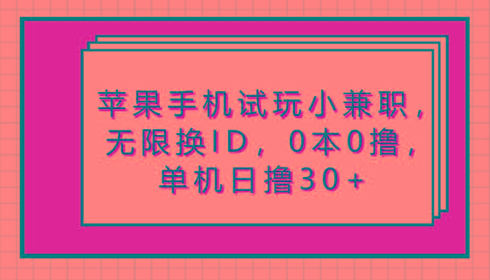 苹果手机试玩小兼职,无限换ID,0本0撸,单机日撸30+-百货大全