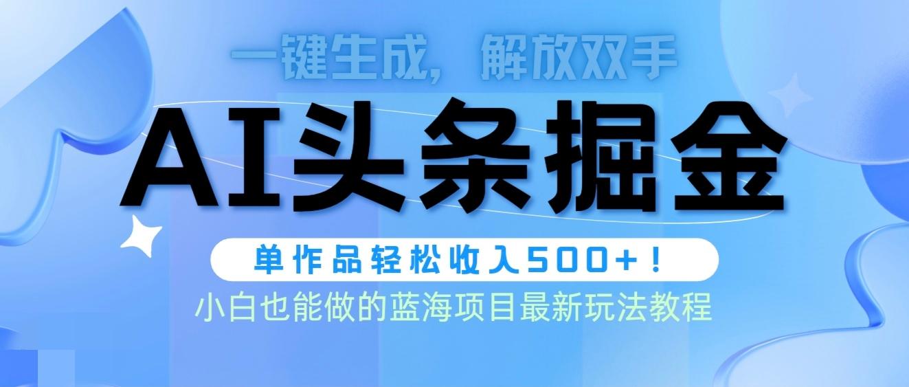 (9984期)头条AI掘金术最新玩法，全AI制作无需人工修稿，一键生成单篇文章收益500+-百货大全