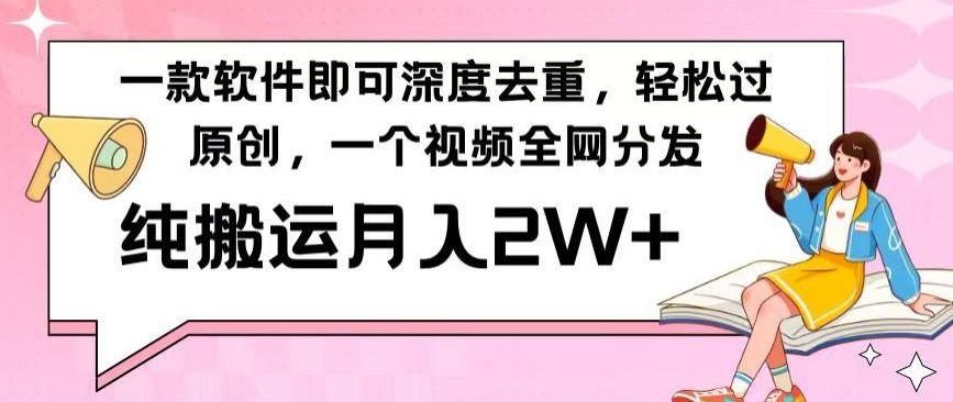 一款软件深度去重，轻松过原创，一个视频全网分发，纯搬运月入2W+-百货大全