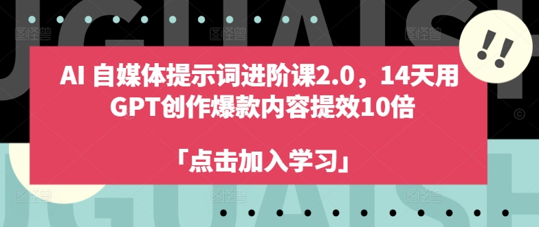 AI自媒体提示词进阶课2.0，14天用 GPT创作爆款内容提效10倍-百货大全