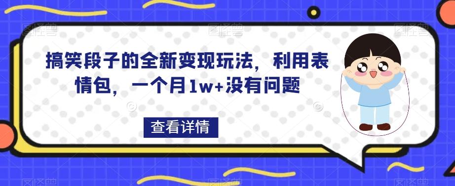 搞笑段子的全新变现玩法，利用表情包，一个月1w+没有问题【揭秘】-百货大全