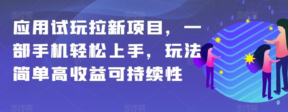应用试玩拉新项目，一部手机轻松上手，玩法简单高收益可持续性【揭秘】-百货大全