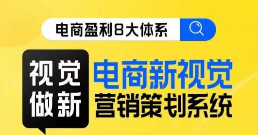 8大体系视觉篇·视觉做新，​电商新视觉营销策划系统课-百货大全