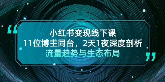 小红书变现线下课！11位博主同台，2天1夜深度剖析流量趋势与生态布局-百货大全