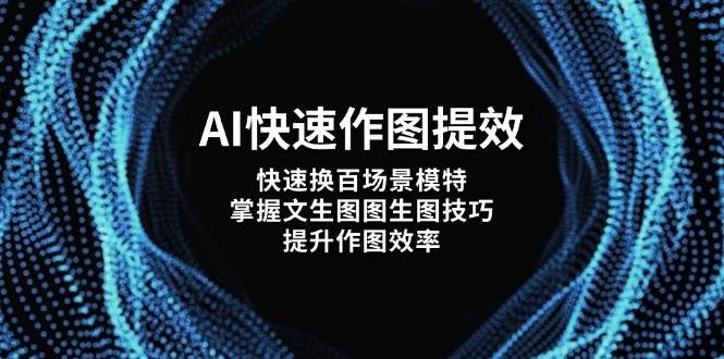 AI快速作图提效，快速换百场景模特，掌握文生图图生图技巧，提升作图效率-百货大全