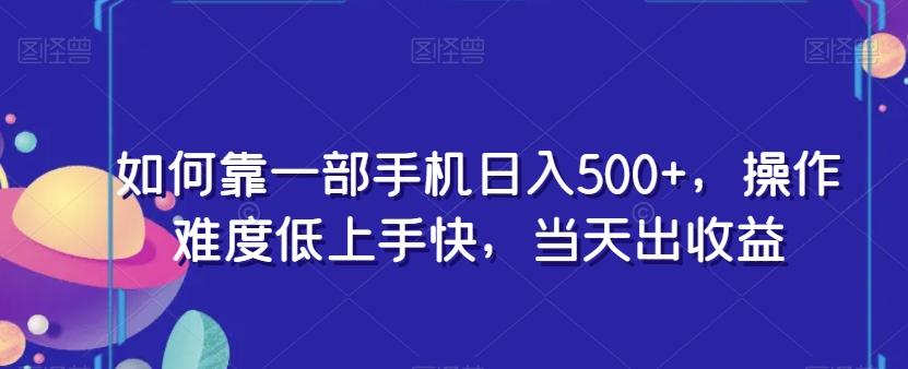 如何靠一部手机日入500+，操作难度低上手快，当天出收益-百货大全