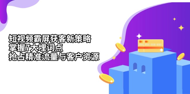 短视频霸屏获客新策略：掌握7大埋词点，抢占精准流量与客户资源-百货大全