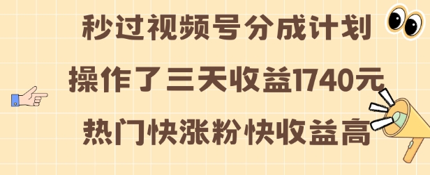 视频号分成计划操作了三天收益1740元 这类视频很好做，热门快涨粉快收益高【揭秘】-百货大全