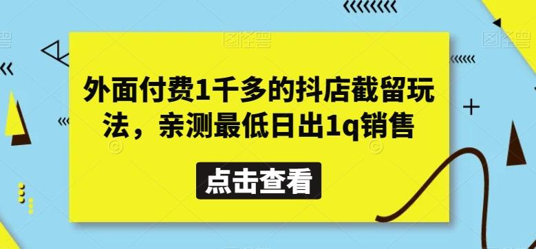 外面付费1千多的抖店截留玩法，亲测最低日出1q销售【揭秘】-百货大全