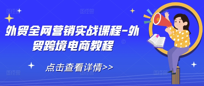 外贸全网营销实战课程-外贸跨境电商教程-百货大全