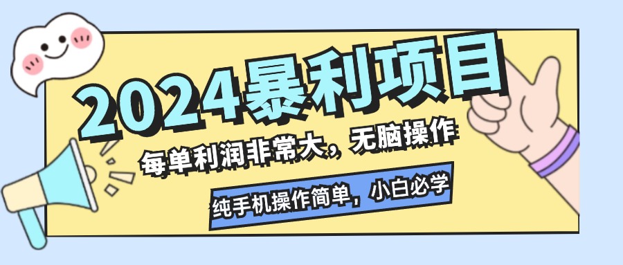 2024暴利项目，每单利润非常大，无脑操作，纯手机操作简单，小白必学项目-百货大全