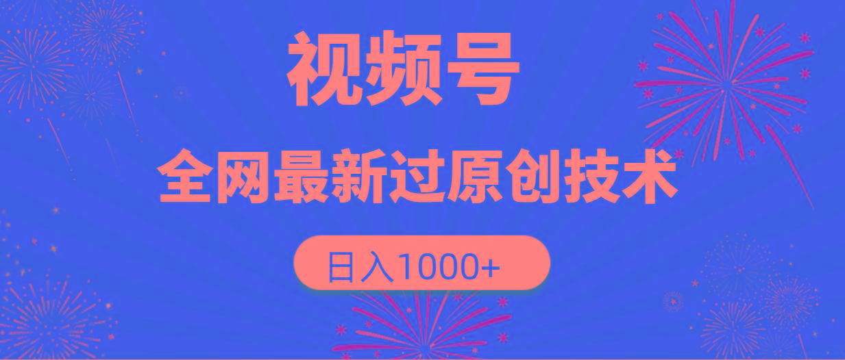 (9713期)视频号，全网最新过原创技术，日入1000+-百货大全