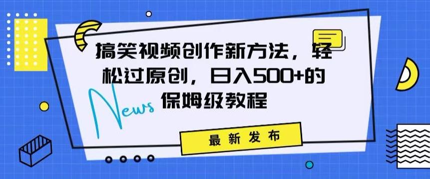 搞笑视频创作秘籍：掌握新技巧，轻松实现原创，日赚500+的全方位保姆教程【揭秘】-百货大全