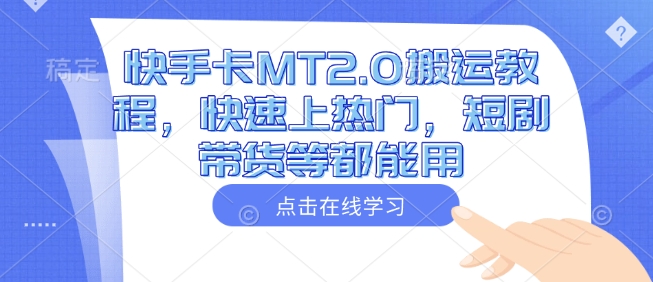 快手卡MT2.0搬运教程，快速上热门，短剧带货等都能用-百货大全