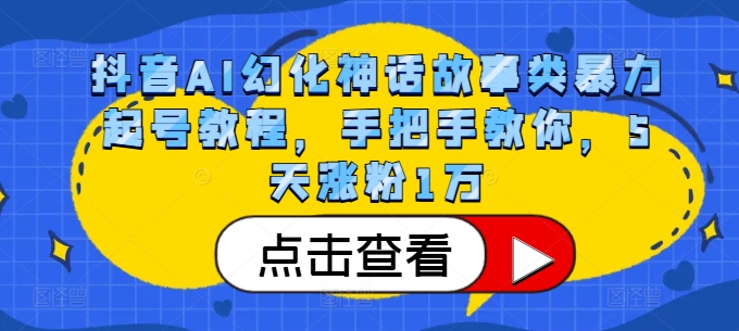 抖音AI幻化神话故事类暴力起号教程，手把手教你，5天涨粉1万-百货大全