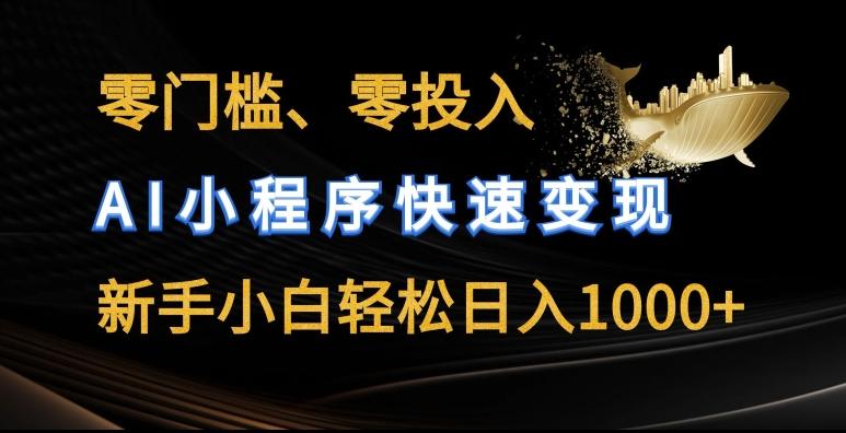 零门槛零投入，AI小程序快速变现，新手小白轻松日入几张【揭秘】-百货大全