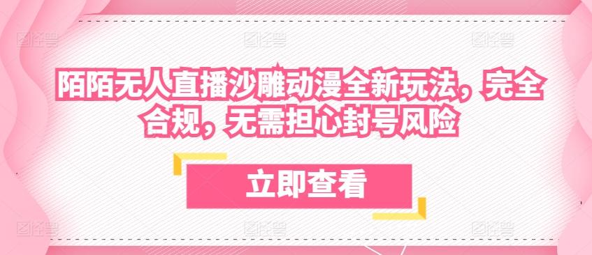 陌陌无人直播沙雕动漫全新玩法，完全合规，无需担心封号风险【揭秘】-百货大全