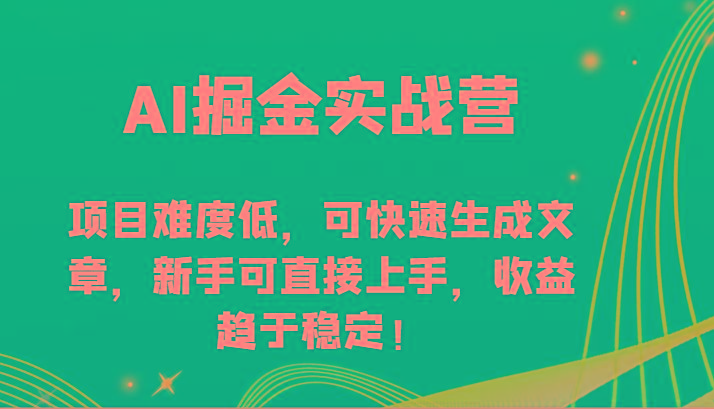 AI掘金实战营-项目难度低，可快速生成文章，新手可直接上手，收益趋于稳定！-百货大全
