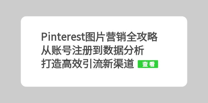 Pinterest图片营销全攻略：从账号注册到数据分析，打造高效引流新渠道-百货大全