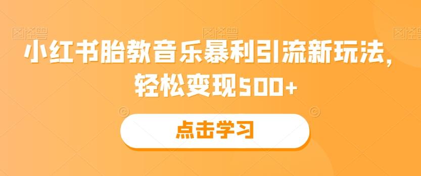小红书胎教音乐暴利引流新玩法，轻松变现500+-百货大全