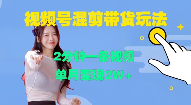 视频号混剪玩法，2分钟一条视频，单月变现2W+【揭秘】-百货大全