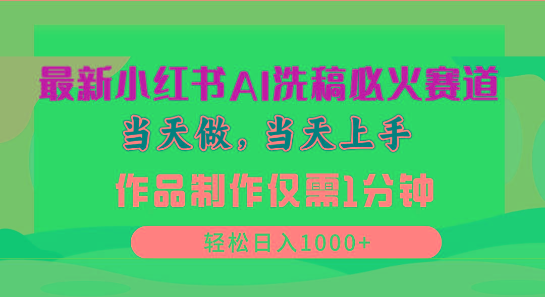最新小红书AI洗稿必火赛道，当天做当天上手 作品制作仅需1分钟，日入1000+-百货大全