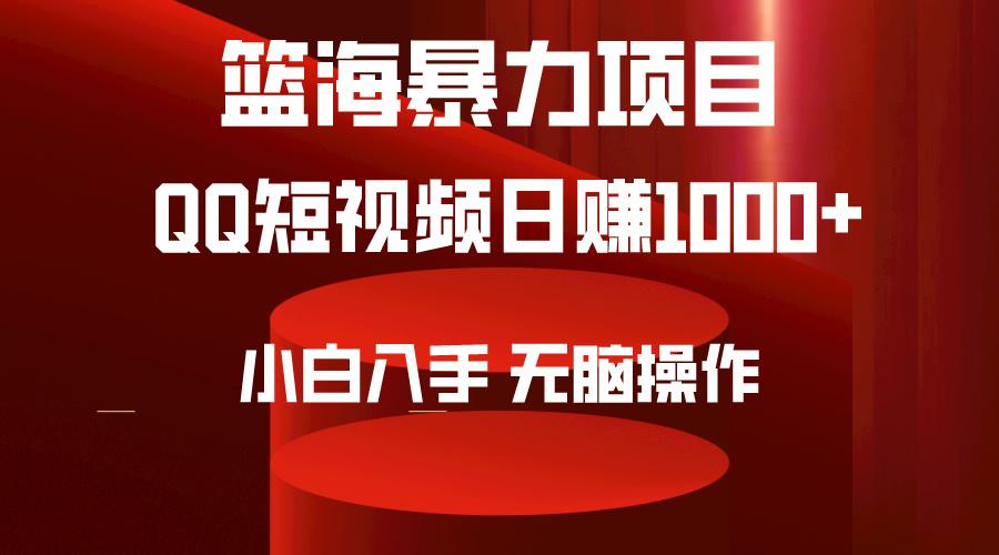 (9532期)2024年篮海项目，QQ短视频暴力赛道，小白日入1000+，无脑操作，简单上手。-百货大全