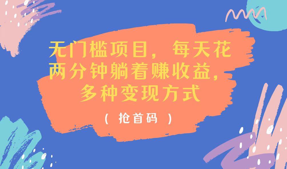 无门槛项目，每天花两分钟躺着收益，多种收益方式-百货大全
