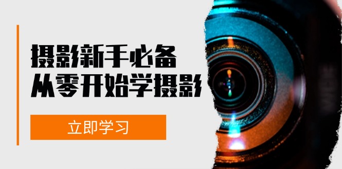 摄影新手必备：从零开始学摄影，器材、光线、构图、实战拍摄及后期修片-百货大全