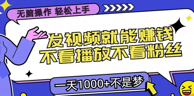 无脑操作，只要发视频就能赚钱？不看播放不看粉丝，小白轻松上手，一天…-百货大全