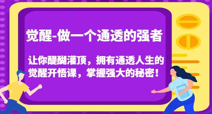觉醒-做一个通透的强者，让你醍醐灌顶，拥有通透人生的觉醒开悟课，掌握强大的秘密！-百货大全