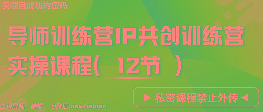 导师训练营3.0IP共创训练营私密实操课程(12节)-卖项目的密码成功秘诀-百货大全