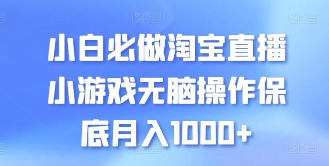 小白必做淘宝直播小游戏无脑操作保底月入1000+【揭秘】-百货大全