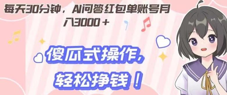 每天30分钟，AI问答红包单账号月入3000+,傻瓜式操作，轻松挣钱！-百货大全