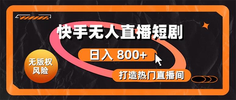 快手无人直播短剧宝典：无版权风险，轻松打造热门直播间，日进斗金不是梦-百货大全