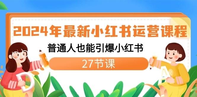 2024年最新小红书运营课程：普通人也能引爆小红书(27节课)-百货大全