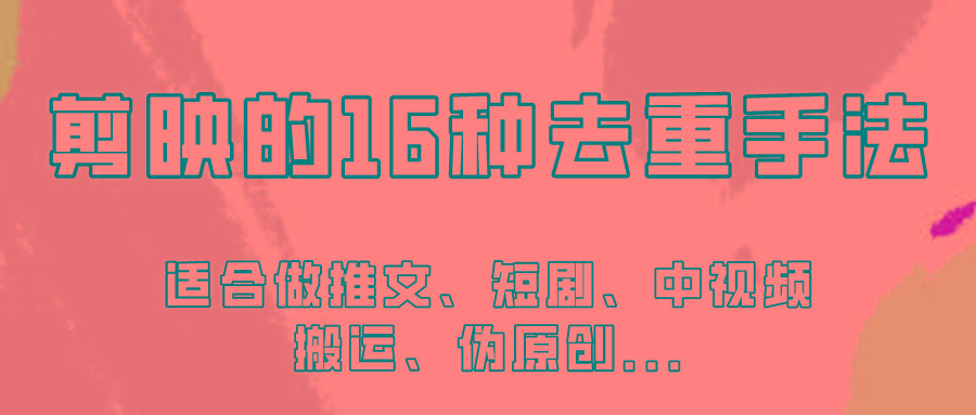剪映的16种去重手法，适用于各种需要视频去重的项目！-百货大全