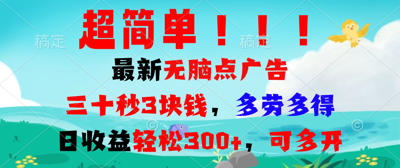 超简单最新无脑点广告项目，三十秒3块钱，多劳多得，日收益轻松300+，…-百货大全