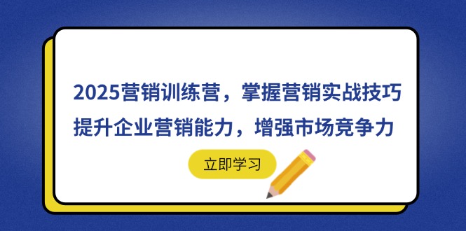 2025营销训练营，掌握营销实战技巧，提升企业营销能力，增强市场竞争力-百货大全