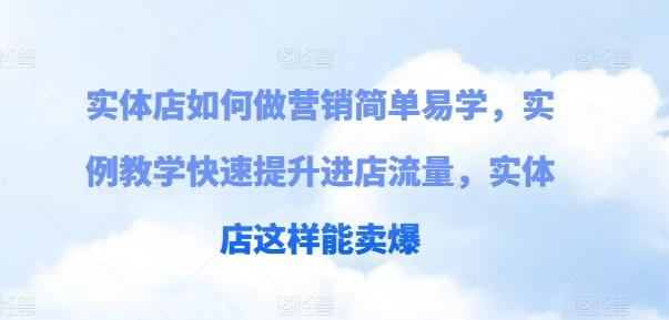 实体店如何做营销简单易学，实例教学快速提升进店流量，实体店这样能卖爆-百货大全