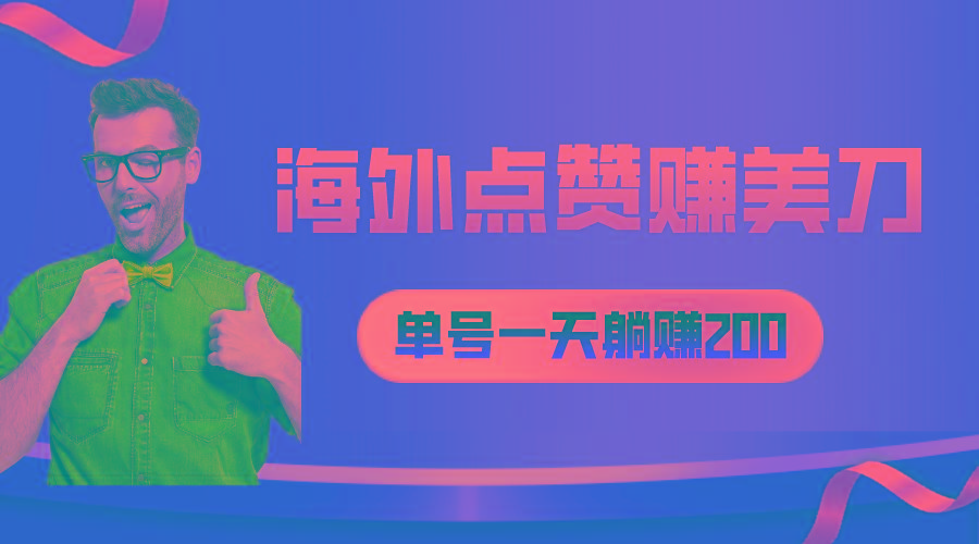 海外视频点赞赚美刀，一天收入200+，小白长期可做-百货大全